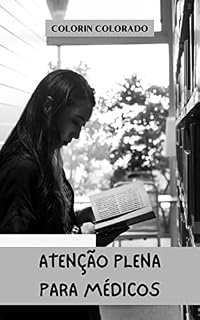 Livro Atenção plena para médicos: Como reduzir o estresse, melhorar a comunicação e tomar melhores decisões