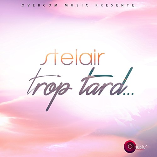 trop tard de stelair
