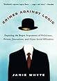 Crimes Against Logic: Exposing the Bogus Arguments of Politicians, Priests, Journalists, and Other Serial Offenders