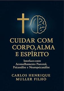 Livro Cuidar com Corpo, Alma e Espírito: Interfaces entre Aconselhamento Pastoral, Psicanálise e Neuropsicanálise