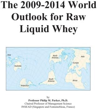 The 2009-2014 World Outlook for Raw Liquid Whey Paperback – 26 Sep 2008