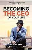 Becoming The CEO Of Your Life: Secrets to exposing your hidden potential by Mr Cee Jay Besa