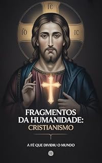 Livro Fragmentos da Humanidade: Cristianismo - A Fé que dividiu o mundo
