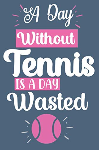 A Day Without Tennis Is A Day Wasted: tennis gifts : Funny Lined Notebook or Journal 120 Pages - Large (6 x 9 inches) in Journals Style