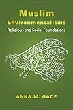 Anna M. Gade, “Muslim Environmentalisms: Religious and Social Foundations” (Columbia UP, 2019)