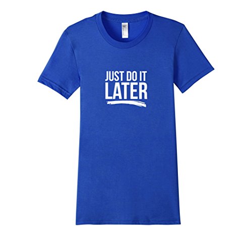 Women's Just Do It Later Humorous T Shirt Small Royal Blue