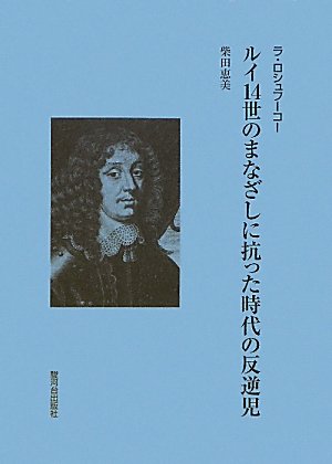 ラ ロシュフーコー ルイ14世のまなざしに抗った時代の反逆児 柴田 恵美 本 通販 Amazon