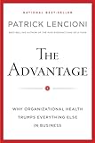 The Advantage: Why Organizational Health Trumps Everything Else In Business