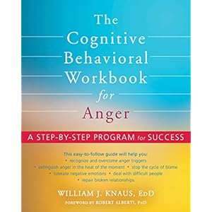 The Cognitive Behavioral Workbook for Anger: A Step-by-Step Program for Success
