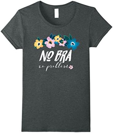 Womens No Bra, No Problem: Because I Wear What I Want T-Shirt XL Dark Heather