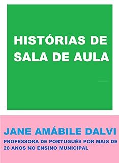 Livro HISTÓRIAS DE SALA DE AULA: JANE AMÁBILE DALVI (PROFESSORA DE PORTUGUÊS POR MAIS DE 20 ANOS NO ENSINO MUNICIPAL)