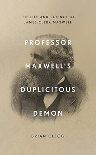 Professor Maxwellâ€™s Duplicitous Demon: The Life and Science of James Clerk Maxwell