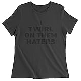 Expression Tees I Twirl On Them Haters Womens T-shirt