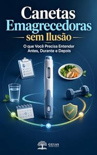 Livro Canetas Emagrecedoras sem Ilusão: O que Você Precisa Entender Antes, Durante e Depois (Nutrição, Emagrecimento e Saúde Metabólica)
