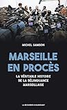 Marseille en procès : La véritable histoire de la délinquance marseillaise by 