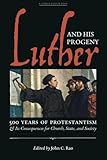 Luther and His Progeny: 500 Years of Protestantism and Its Consequences for Church, State, and Society