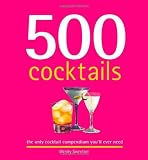 500 Cocktails: The Only Cocktail Compendium You'll Ever Need (500 Series Cookbooks) by 