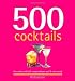 500 Cocktails: The Only Cocktail Compendium You'll Ever Need (500 Series Cookbooks) by 