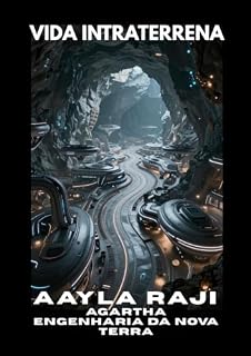 Livro A VIDA INTRATERRENA: Coração de Agartha o Mar de Rama na Engenharia da Nova Terra (Série Gnóstica)