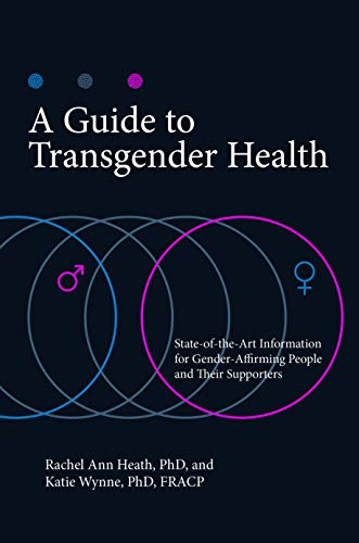 A Guide to Transgender Health: State-of-the-art Information for Gender-Affirming People and Their Supporters (Sex, Love, and Psychology)