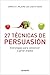 27 Técnicas de persuasión: Estrategias para convencer y ganar aliados (Spanish Edition)