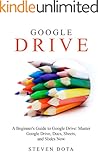 Google Drive: : A Beginners Guide to Google Drive: Master Google Drive, Docs, Sheets and Slides Now