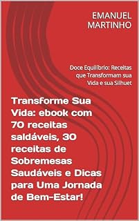 Livro Transforme Sua Vida: ebook com 70 receitas saldáveis, 30 receitas de Sobremesas Saudáveis e Dicas para Uma Jornada de Bem-Estar!: Doce Equilíbrio: Receitas que Transformam sua Vida e sua Silhuet