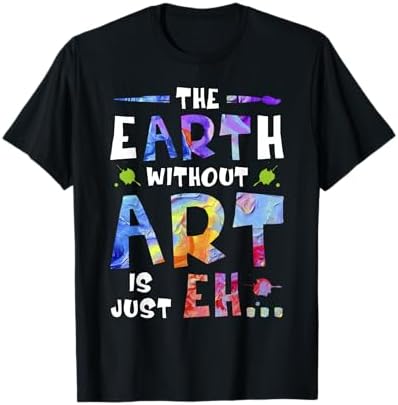 Amazon.com: Earth Without Art is just EH Art T-Shirt : Clothing