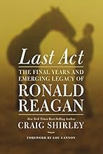 Last Act: The Final Years and Emerging Legacy of Ronald Reagan