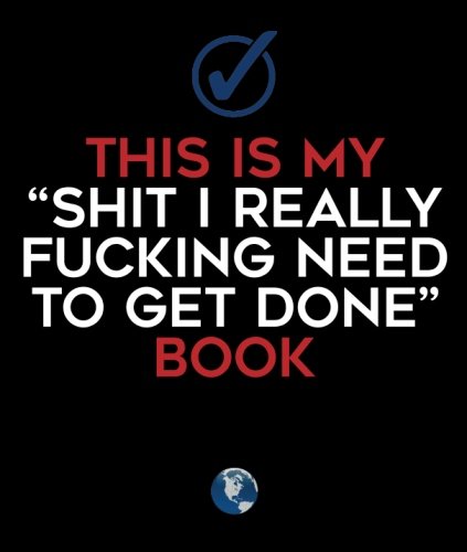 This Is My "Shit I Really Fucking Need to Get Done" Book: a fun planner, to do list, action guide, s This Is My "Shit I Really Fucking Need to Get Done" Book: a fun planner, to do list, action guide, s