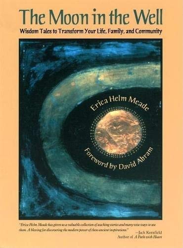 The Moon in the Well: Wisdom Tales to Transform Your Life, Family, and Community by Erica Helm Meade
