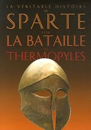 La  véritable histoire de Sparte et de la bataille des Thermopyles
