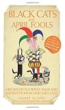 Black Cats and April Fools: Origins of Old Wives Tales and Superstitions in Our Daily Lives by Harry Oliver, Mike Mosedale