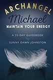 Archangel Michael: Maintain Your Energy: A 33-Day Guidebook by Sunny Dawn Johnston