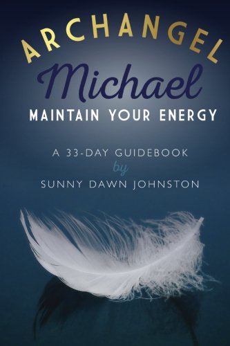 Archangel Michael: Maintain Your Energy: A 33-Day Guidebook by Sunny Dawn Johnston