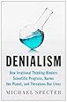 Denialism: How Irrational Thinking Hinders Scientific Progress, Harms the Planet, and Threatens Our Lives