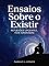 Livro Ensaios Sobre o Existir: Reflexões urgentes, mas ignoradas