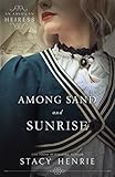 Among Sand and Sunrise (An American Heiress Book 3) by Stacy Henrie