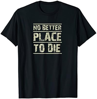 No Better Place To Die T Shirt