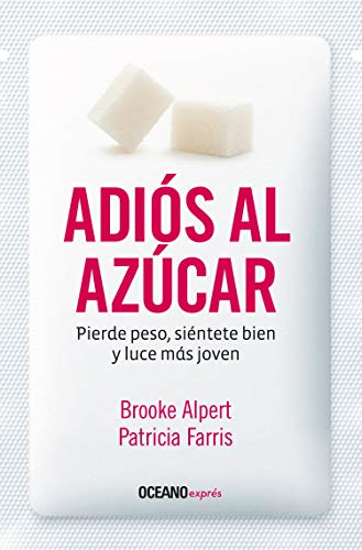 Adiós al azúcar: Pierde peso, siéntete bien y luce más joven (Estar bien) (Spanish Edition) by Brooke Alpert