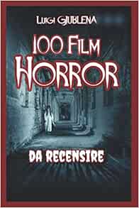 100 Film Horror Da Recensire Compila Le Schede Di Valutazione Di Questi Famosi100 Film Horror Italian Edition Giublena Luigi 9798647093295 Amazon Com Books