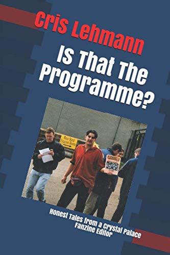 Is That The Programme?: Honest Tales From a Crystal Palace Fanzine Editor