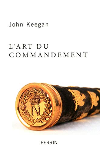 L'art du commandement : Alexandre, Wellington, Grant, Hitler by John Keegan
