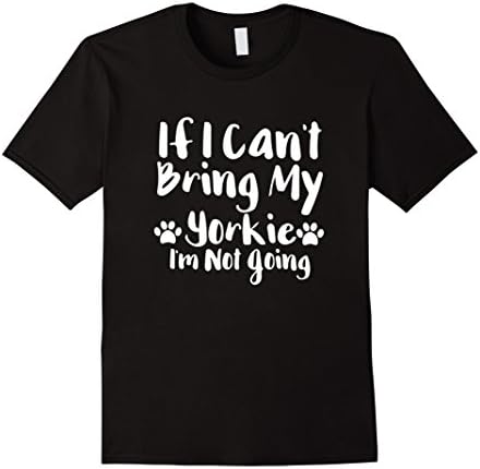 Mens If I Can't Bring My Yorkie I'm Not Going T Shirt Dog Love XL Black