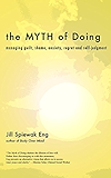 The Myth of Doing: managing guilt, shame, anxiety, regret and self-judgment