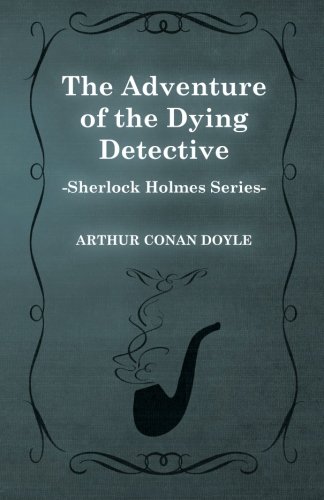 The Adventure of the Dying Detective (Sherlock Holmes Series)