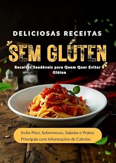 Livro Receitas Sem Glúten Deliciosas Receitas Saudáveis para Quem Quer Evitar o Glúten: Inclui Pães, Sobremesas, Saladas e Pratos Principais com Informações de Calorias