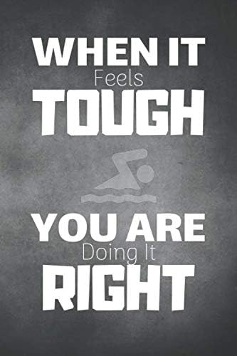When It Feels Tough You Are Doing Right: Swim Diving Notebook & Swimming Sport Coaching Journal Motivation Quotes - Practice Training Diary To Write ... Coach, School, Swimmers (Swimming Notebooks) Paperback – May 23, 2019