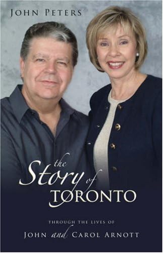 The Story of Toronto: Through the Life of John and Carol Arnott: Through the Lives of John and Carol Arnott
