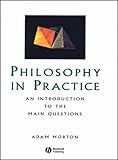 Philosophy in Practice : An Introduction to the Main Question, Morton, Adam, 0631188657